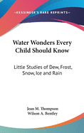Water Wonders Every Child Should Know: Little Studies of Dew, Frost, Snow, Ice and Rain