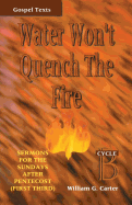 Water Won't Quench the Fire: Cycle B Gospel Text Sermons for First Third of Pentecost