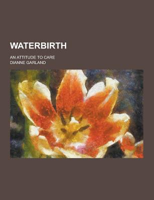 Waterbirth; An Attitude to Care - Garland, Dianne