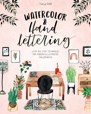 Watercolor & Hand Lettering: Step-By-Step Techniques for Modern Illustrated Calligraphy - Pltl, Tanja