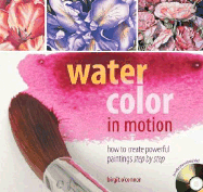 Watercolor in Motion: How to Create Powerful Paintings Step by Step - Oconnor, Birgit