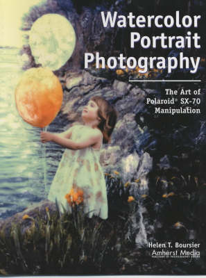 Watercolor Portrait Photography: The Art of Manipulating Polaroid Sx-70 Images - Boursier, Helen T