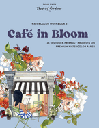 Watercolor Workbook: Caf in Bloom: 25 Beginner-Friendly Projects on Premium Watercolor Paper