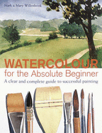 Watercolour for the Absolute Beginner: A Clear and Easy Guide to Successful Painting - Willenbrink, Mark