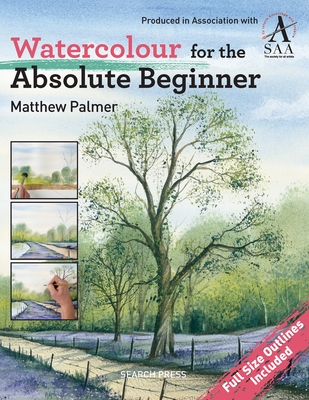 Watercolour for the Absolute Beginner: The Society for All Artists - Palmer, Matthew