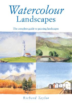 Watercolour Landscapes: The Complete Guide to Painting Landscapes - Taylor, Richard