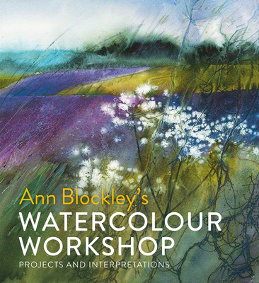 Watercolour Workshop: Projects and Interpretations - Blockley, Ann