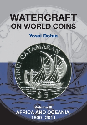 Watercraft on World Coins: Volume III: Africa and Oceania, 1800-2011 - Dotan, Yossi