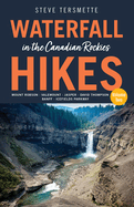 Waterfall Hikes in the Canadian Rockies - Volume 2: Mount Robson, Jasper, David Thompson Country, Icefields Parkway, Banff