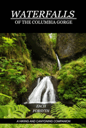 Waterfalls of the Columbia Gorge: A Hiking and Canyoning Companion