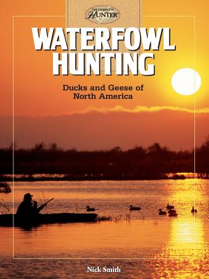 Waterfowl Hunting: Ducks and Geese of North America - Smith, Nick