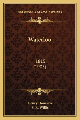 Waterloo: 1815 (1905) - Houssaye, Henry, and Willis, S R (Translated by)