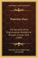 Waterloo Days: The Narrative Of An Englishwoman Resident At Brussels In June, 1815 (1888)