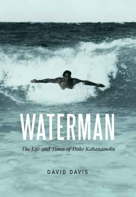 Waterman: The Life and Times of Duke Kahanamoku - Davis, David