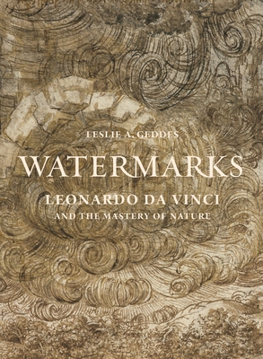 Watermarks: Leonardo Da Vinci and the Mastery of Nature - Geddes, Leslie A