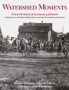 Watershed Moments: A Pictorial History of Courtenay and District