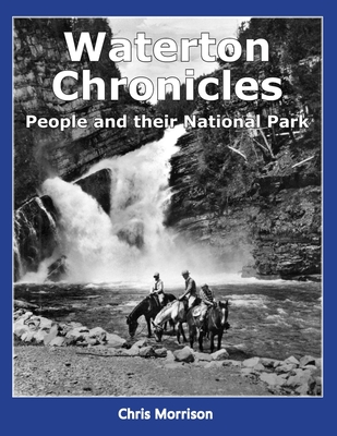 Waterton Chronicles: People and their National Park - Djuff, Ray (Editor), and Morrison, Chris