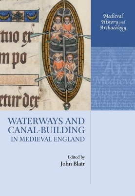 Waterways and Canal-Building in Medieval England - Blair, John (Editor)