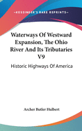 Waterways Of Westward Expansion, The Ohio River And Its Tributaries V9: Historic Highways Of America