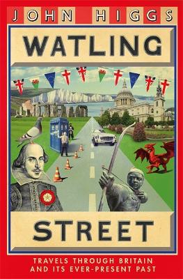 Watling Street: Travels Through Britain and Its Ever-Present Past - Higgs, John