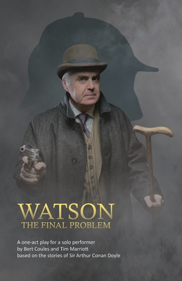 Watson: The Final Problem: A one-act drama for a solo performer, based on the works of Sir Arthur Conan Doyle - Coules, Bert, and Marriott, Tim