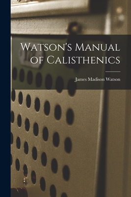 Watson's Manual of Calisthenics - Watson, James Madison