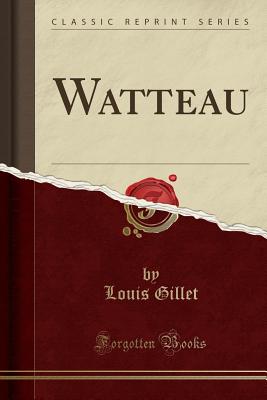 Watteau (Classic Reprint) - Gillet, Louis