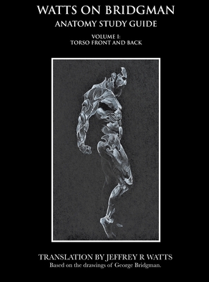 Watts On Bridgman - Volume 1: Torso Front and Back - Watts, Jeffrey R