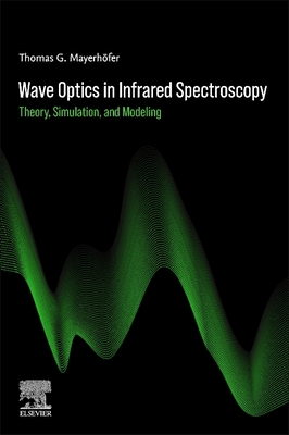 Wave Optics in Infrared Spectroscopy: Theory, Simulation, and Modeling - Mayerhfer, Thomas G