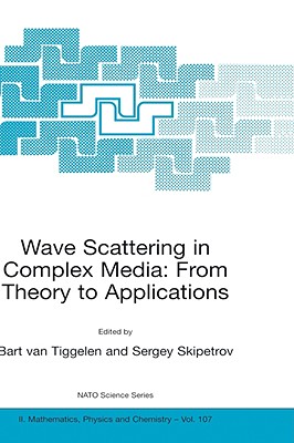 Wave Scattering in Complex Media: From Theory to Applications: Proceedings of the NATO Advanced Study Institute on Wave Scattering in Complex Media: From Theory to Applications Cargse, Corsica, France 10-22 June 2002 - Van Tiggelen, Bart A (Editor), and Skipetrov, Sergey E (Editor)