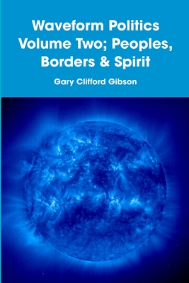 Waveform Politics Volume Two; Peoples, Borders & Spirit - Gibson, Gary Clifford