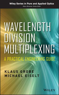 Wavelength Division Multiplexing: A Practical Engineering Guide - Grobe, Klaus, and Eiselt, Michael