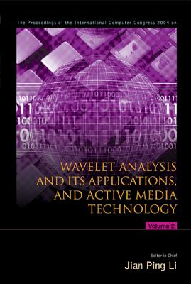 Wavelet Analysis and Its Applications, and Active Media Technology - Proceedings of the International Computer Congress 2004 (in 2 Volumes) - Li, Jian Ping, and Daugman, John (Editor), and Wickerhauser, Victor (Editor)