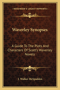 Waverley Synopses: A Guide To The Plots And Characters Of Scott's Waverley Novels