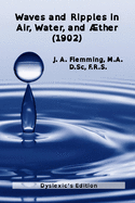 Waves and Ripples in Air, Water, and Aether (1902): Dyslexic's edition of a course in Christmas Lectures at the Royal Institute of Great Britain