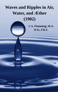 Waves and Ripples in Air, Water, and ?ther (1902): A Course of Christmas Lectures Delivered at the Royal Institution of Great Britain