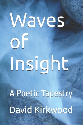 Waves of Insight: A Poetic Tapestry - Kirkwood, David