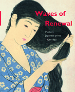 Waves of Renewal: Modern Japanese Prints, 1900 to 1960: Selections from the Nihon No Hanga Collection, Amsterdam