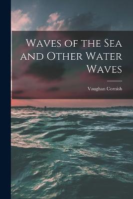 Waves of the sea and Other Water Waves - Cornish, Vaughan