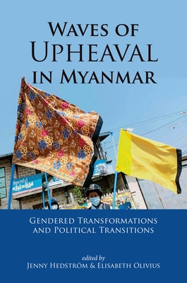 Waves of Upheaval in Myanmar: Gendered Transformations and Political Transitions - Hedstrm, Jenny (Editor), and Olivius, Elisabeth (Editor)