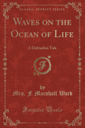 Waves on the Ocean of Life: A Dalriadian Tale (Classic Reprint)