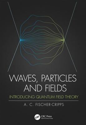 Waves, Particles and Fields: Introducing Quantum Field Theory - Fischer-Cripps, Anthony C.