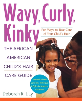 Wavy, Curly, Kinky: The African American Child's Hair Care Guide - Lilly, Deborah R