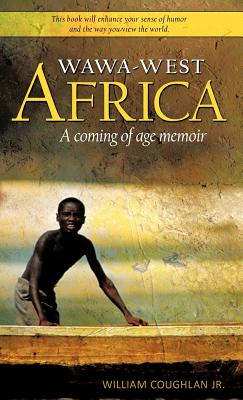 Wawa-West Africa: A Coming of Age Memoir - Coughlan, William, Jr.