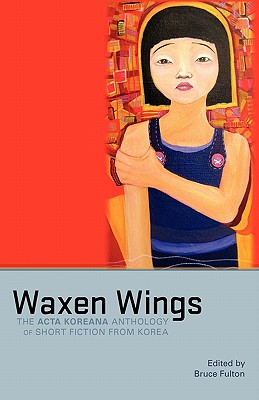 Waxen Wings: The ACTA Koreana Anthology of Short Fiction from Korea - Fulton, Bruce (Editor)