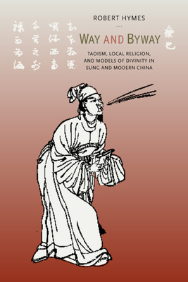 Way and Byway: Taoism, Local Religion, and Models of Divinity in Sung and Modern China - Hymes, Robert