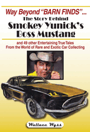 Way Beyond Barn Finds ... the Story Behind Smokey Yunick's Boss Mustang: And 49 Other Entertaining True Tales from the World of Rare and Exotic Car Collecting