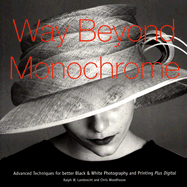 Way Beyond Monochrome: Advanced Techniques for Better Black & White Printing and Photography, Plus Digital - Lambrecht, Ralph W (Photographer), and Woodhouse, Chris (Photographer)
