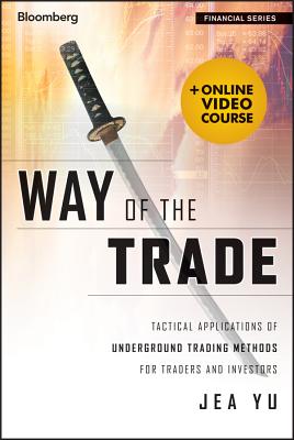 Way of the Trade with Access Code: Tactical Applications of Underground Trading Methods for Traders and Investors - Yu, Jea