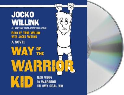 Way of the Warrior Kid: From Wimpy to Warrior the Navy Seal Way: A Novel - Willink, Jocko (Read by), and Willink, Thor (Read by)